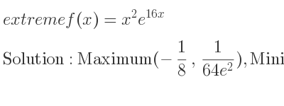 The extreme f(x)=x^2e^{16x} is Maximum(-1/8 , 1/(64e^2)),Minimum(0,0)
